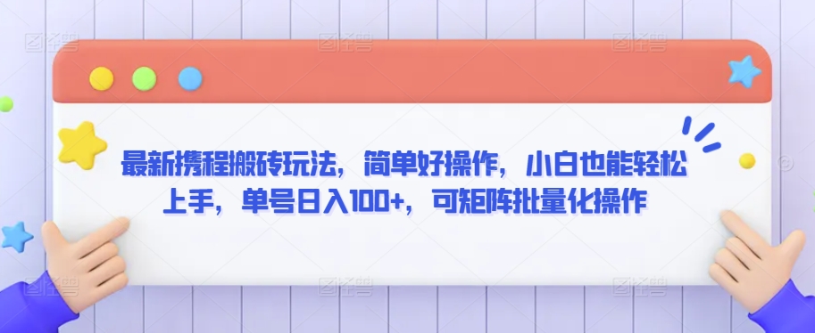 最新携程搬砖玩法，简单好操作，小白也能轻松上手，单号日入100+，可矩阵批量化操作 - IT日志资源网-IT日志资源网