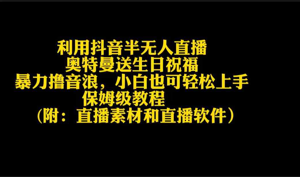 （9164期）利用抖音半无人直播奥特曼送生日祝福，暴力撸音浪，小白也可轻松上手 - IT日志资源网-IT日志资源网