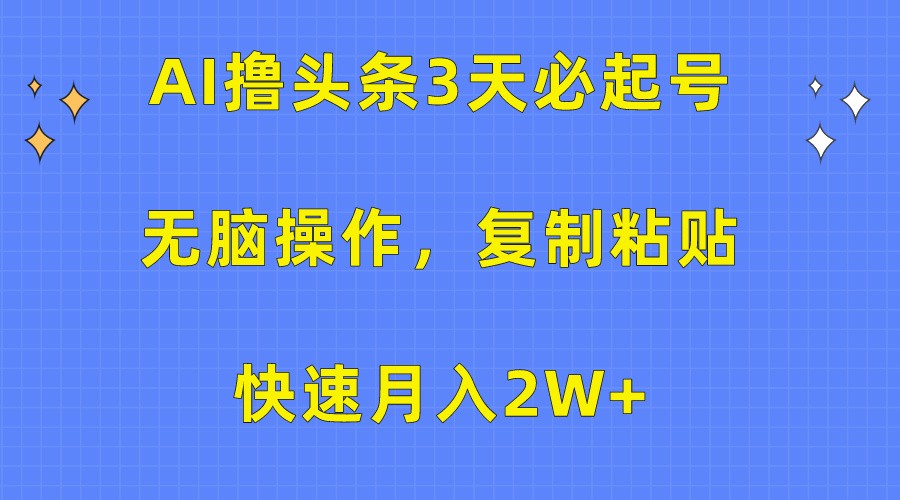 AI撸头条3天必起号，无脑操作3分钟1条，复制粘贴轻松月入2W+ - IT日志资源网-IT日志资源网