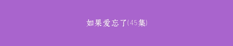 如果爱忘了（45集）