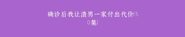 确诊后我让渣男一家付出代价（50集）