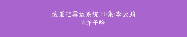 滚蛋吧霉运系统（60集）李云鹏&许子吟