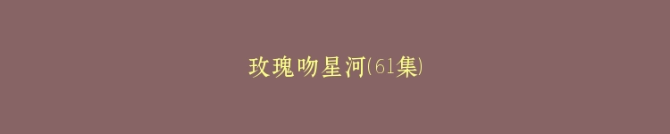 玫瑰吻星河（61集）