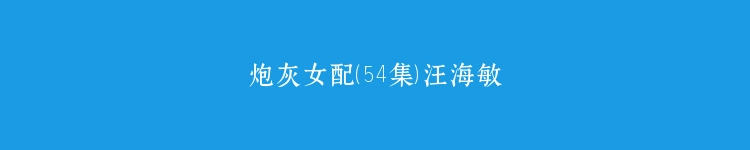 炮灰女配（54集）汪海敏