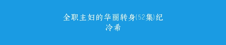 全职主妇的华丽转身（52集）纪冷希