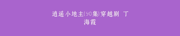 逍遥小地主（90集）穿越剧 丁海霞