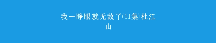 我一睁眼就无敌了（51集）杜江山