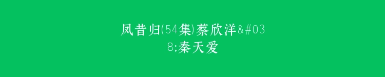 凤昔归（54集）蔡欣洋&秦天爱