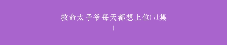 救命太子爷每天都想上位（71集）