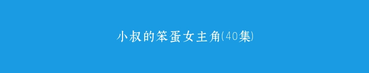 小叔的笨蛋女主角（40集）
