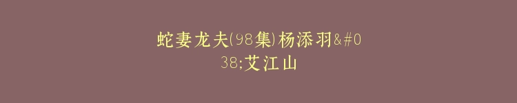 蛇妻龙夫（98集）杨添羽&艾江山