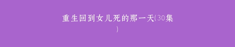 重生回到女儿死的那一天（30集）