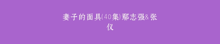 妻子的面具（40集）鄢志强＆张仪