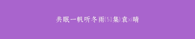 共眠一帆听冬雨（51集）袁祎晴