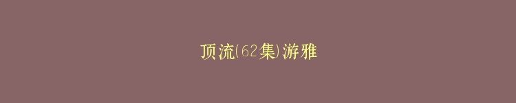 顶流（62集）游雅