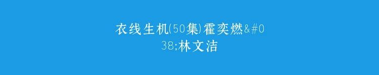 衣线生机（50集）霍奕燃&林文洁