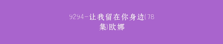 9294-让我留在你身边（78集）欧娜