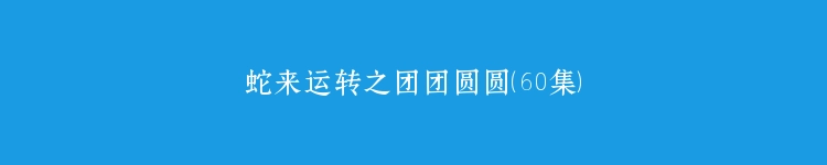 蛇来运转之团团圆圆（60集）