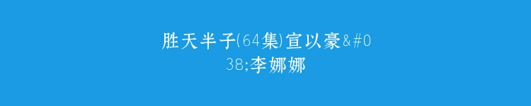 胜天半子（64集）宣以豪&李娜娜
