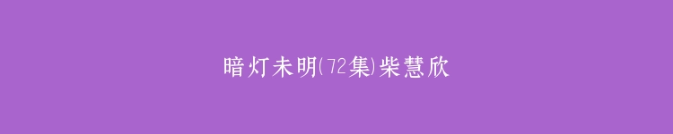 暗灯未明（72集）柴慧欣