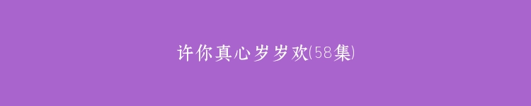 许你真心岁岁欢（58集）