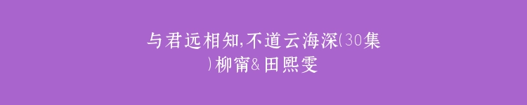与君远相知，不道云海深（30集）柳甯＆田熙雯