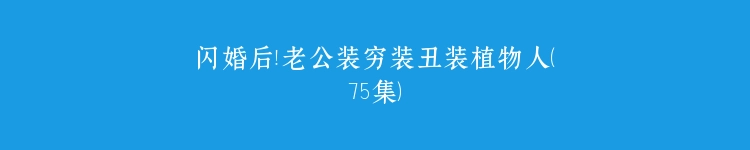 闪婚后！老公装穷装丑装植物人（75集）