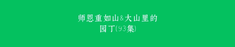 师恩重如山&大山里的园丁（93集）