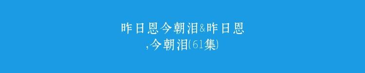 昨日恩今朝泪&昨日恩，今朝泪（61集）
