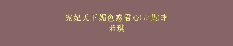 宠妃天下媚色惑君心（72集）李若琪