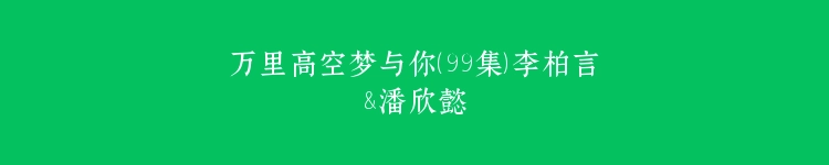 万里高空梦与你（99集）李柏言&潘欣懿
