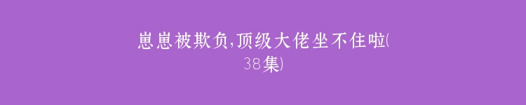 崽崽被欺负，顶级大佬坐不住啦（38集）