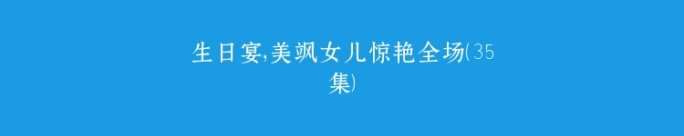 生日宴，美飒女儿惊艳全场（35集）