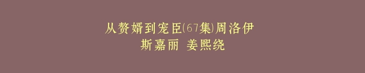 从赘婿到宠臣（67集）周洛伊 斯嘉丽 姜熙绕