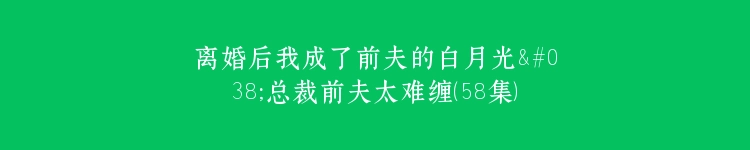 离婚后我成了前夫的白月光&总裁前夫太难缠（58集）王寒阳