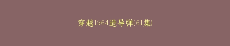 穿越1964造导弹（61集）