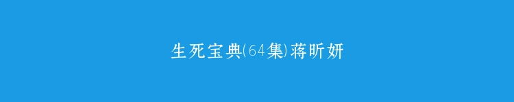 生死宝典（64集）蒋昕妍