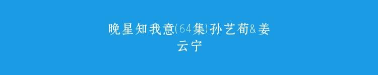 晚星知我意（64集）孙艺荀＆姜云宁