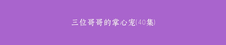 三位哥哥的掌心宠（40集）