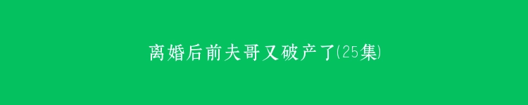 离婚后前夫哥又破产了（25集）