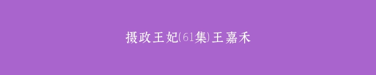 摄政王妃（61集）王嘉禾