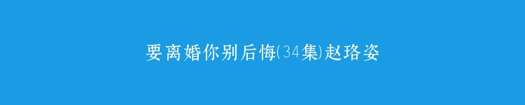 要离婚你别后悔（34集）赵珞姿