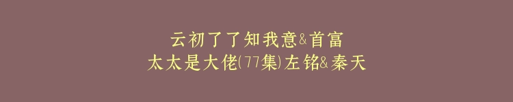 云初了了知我意&首富太太是大佬（77集）左铭＆秦天爱
