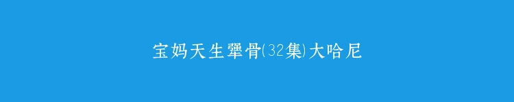 宝妈天生犟骨（32集）大哈尼