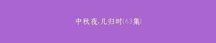 中秋夜，儿归时（63集）