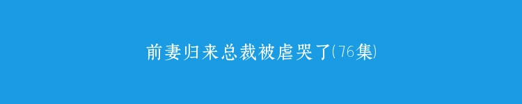 前妻归来总裁被虐哭了（76集）