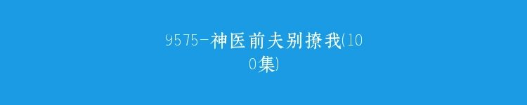 9575-神医前夫别撩我(100集)