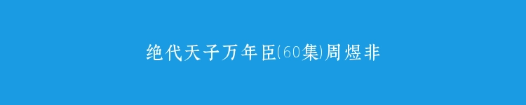 绝代天子万年臣（60集）周煜非