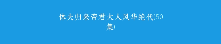 休夫归来帝君大人风华绝代（50集）