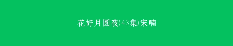 花好月圆夜（43集）宋喃